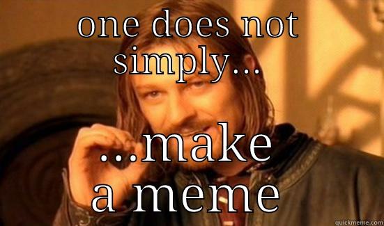 ONE DOES NOT SIMPLY... ...MAKE A MEME Boromir