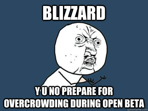 Blizzard y u no prepare for overcrowding during open beta  Y U No