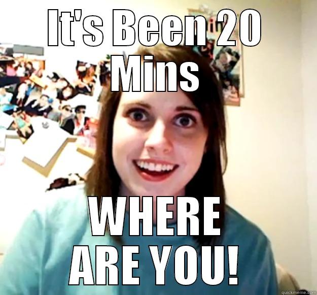 IT'S BEEN 20 MINS WHERE ARE YOU! Overly Attached Girlfriend