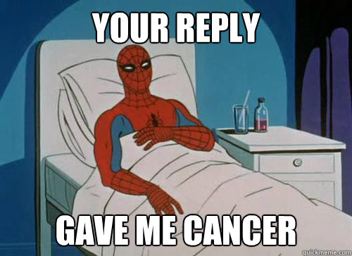 your reply gave me cancer  