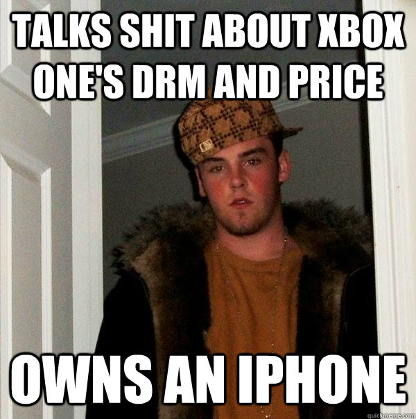 Talks shit about Xbox one's DRM and price owns an iphone  Scumbag Steve