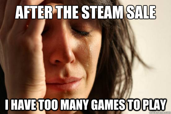 After the steam sale I have too many games to play - After the steam sale I have too many games to play  First World Problems