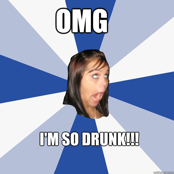 OMG I'm so drunk!!! - OMG I'm so drunk!!!  Annoying Facebook Girl