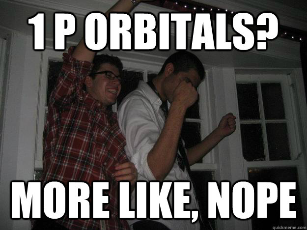 1 P Orbitals? more like, nope - 1 P Orbitals? more like, nope  NOPE