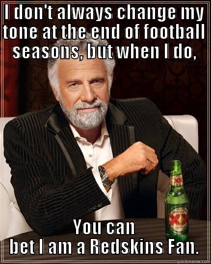I DON'T ALWAYS CHANGE MY TONE AT THE END OF FOOTBALL SEASONS, BUT WHEN I DO, YOU CAN BET I AM A REDSKINS FAN. The Most Interesting Man In The World