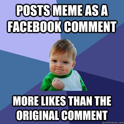Posts meme as a facebook comment more likes than the original comment   Success Kid