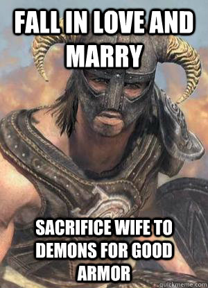 Fall in love and marry Sacrifice wife to Demons for good armor  Scumbag low lvl Dovahkiin