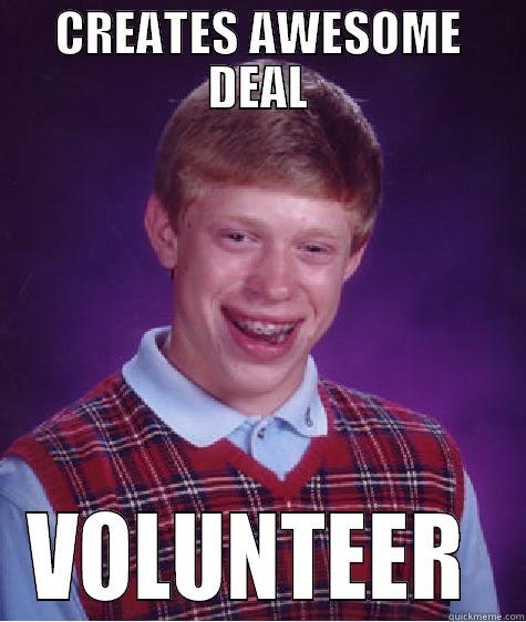 CREATES AWESOME DEAL VOLUNTEER  Bad Luck Brian