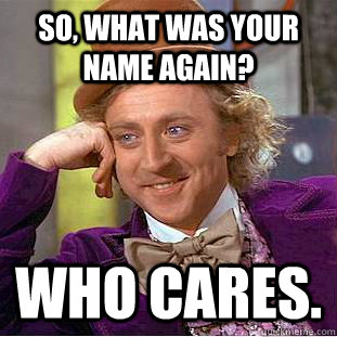 So, what was your name again? who cares.  Creepy Wonka