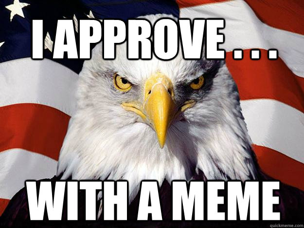 I APPROVE . . . WITH A MEME  Patriotic Eagle