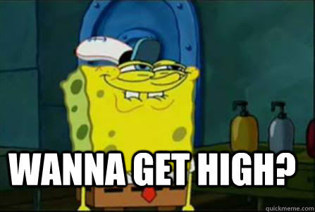 Wanna get high?   