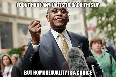 I dont have any facts to back this up but homosexuality is a choice  