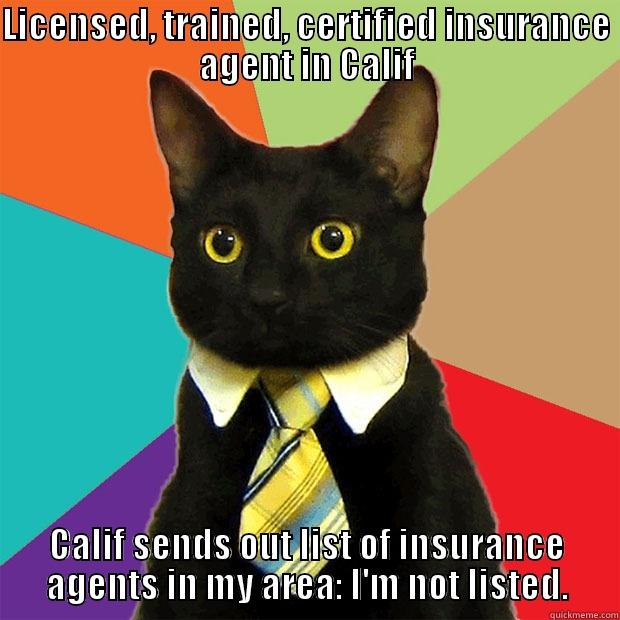 LICENSED, TRAINED, CERTIFIED INSURANCE AGENT IN CALIF CALIF SENDS OUT LIST OF INSURANCE AGENTS IN MY AREA: I'M NOT LISTED. Business Cat