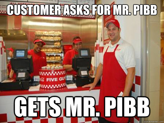 customer asks for mr. pibb gets mr. pibb  Good Guy Five Guys