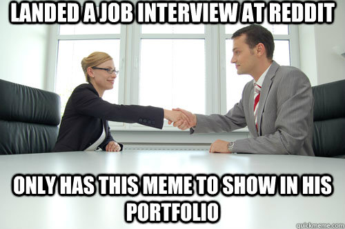 Landed a job interview at reddit Only has this meme to show in his portfolio - Landed a job interview at reddit Only has this meme to show in his portfolio  Awkward Interview