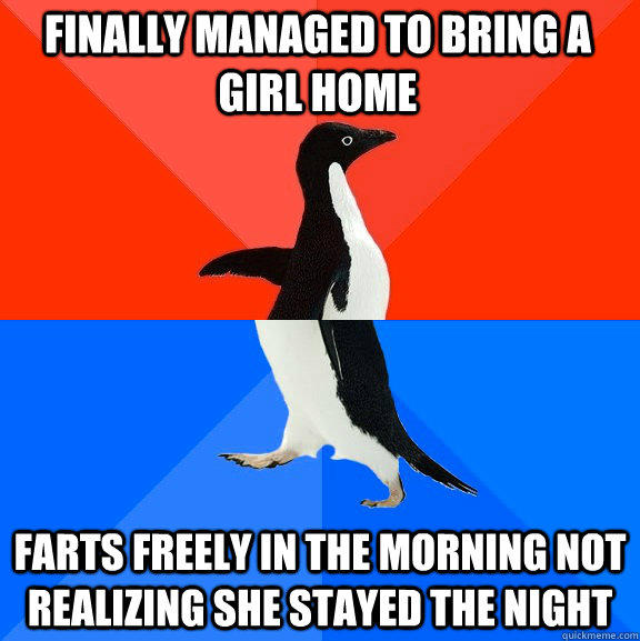 Finally managed to bring a girl home Farts freely in the morning not realizing she stayed the night  Socially Awesome Awkward Penguin