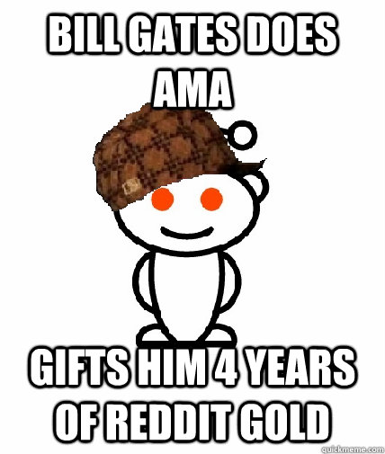 Bill Gates does AMA Gifts him 4 years of reddit gold  Scumbag Reddit