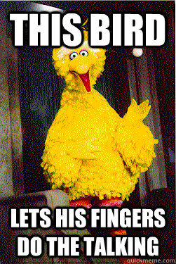 This bird Lets his fingers do the talking - This bird Lets his fingers do the talking  too Big Bird