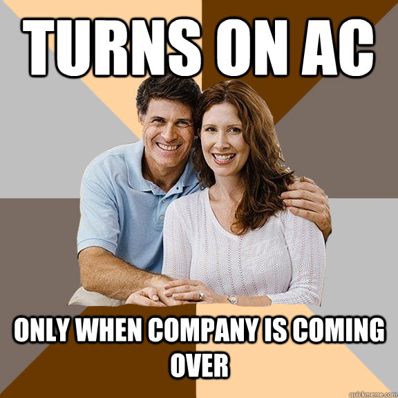 Turns on ac Only when company is coming over  Scumbag Parents