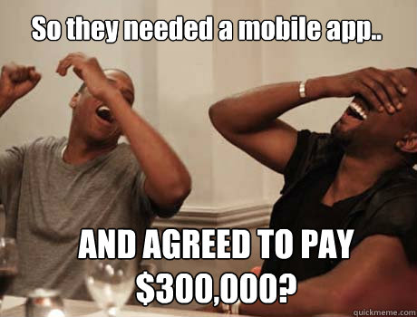 So they needed a mobile app.. AND AGREED TO PAY $300,000?  Jay-Z and Kanye West laughing