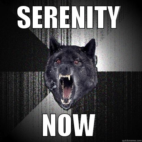 SERENITY NOW Insanity Wolf
