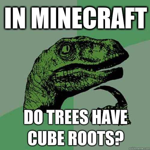 In Minecraft Do trees have cube roots?  Philosoraptor
