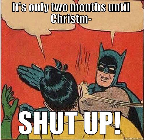 IT'S ONLY TWO MONTHS UNTIL CHRISTM- SHUT UP! Batman Slapping Robin