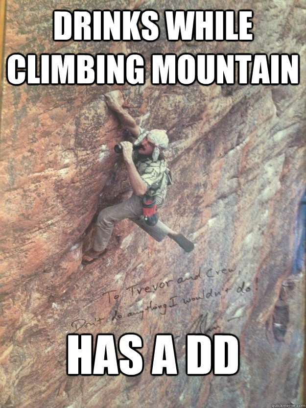 Drinks while climbing mountain Has a DD  