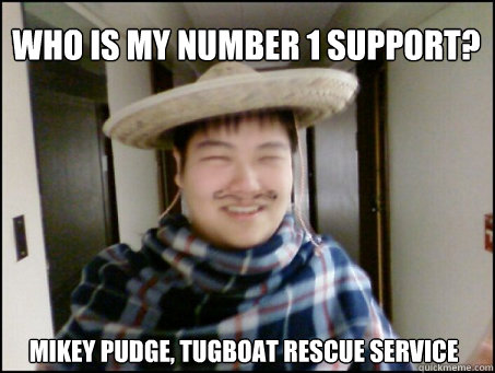 Who is my number 1 support? Mikey Pudge, tugboat rescue service  
