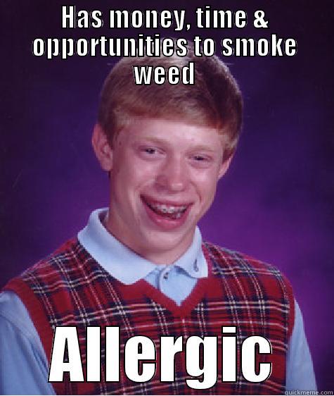 HAS MONEY, TIME & OPPORTUNITIES TO SMOKE WEED ALLERGIC Bad Luck Brian