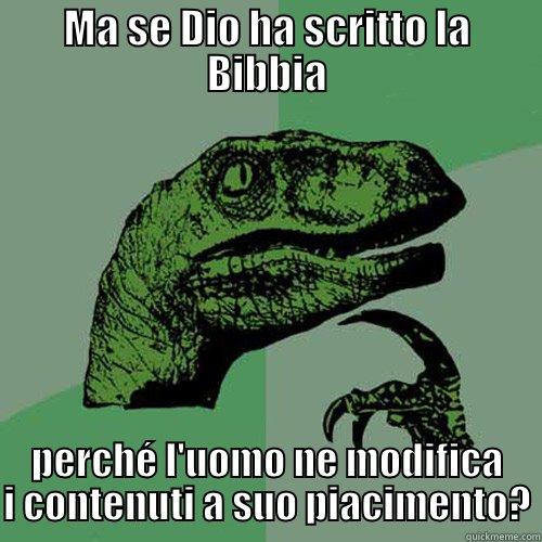 MA SE DIO HA SCRITTO LA BIBBIA PERCHÉ L'UOMO NE MODIFICA I CONTENUTI A SUO PIACIMENTO? Philosoraptor