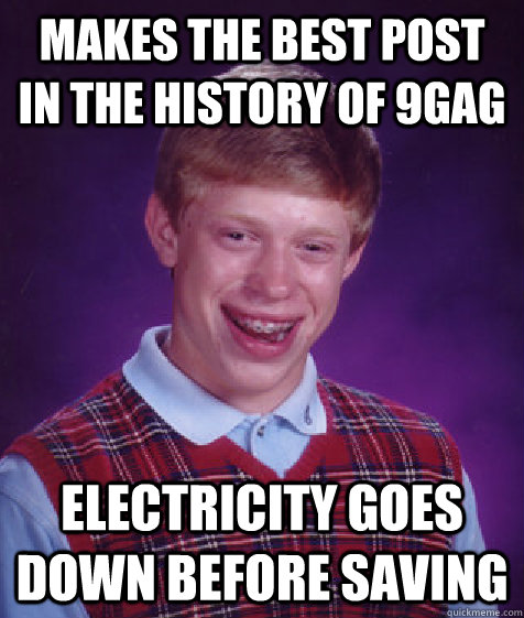 Makes the best post in the history of 9gag Electricity goes down before saving - Makes the best post in the history of 9gag Electricity goes down before saving  Bad Luck Brian