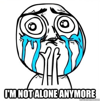   I'm not alone anymore  Crying meme