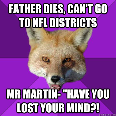 Father dies, can't go to NFL DISTRICTS mR MARTIN- 