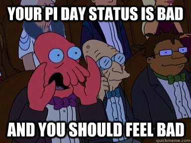 your pi day status is bad  And you should feel bad  X is bad and you should feel bad