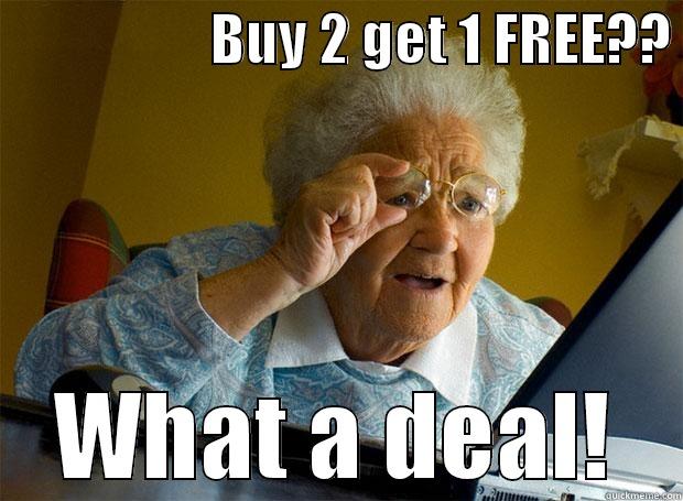                    BUY 2 GET 1 FREE??  WHAT A DEAL! Grandma finds the Internet