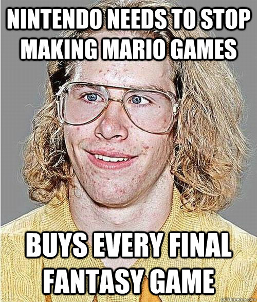 Nintendo needs to stop  making mario games buys every final fantasy game - Nintendo needs to stop  making mario games buys every final fantasy game  NeoGAF Asshole