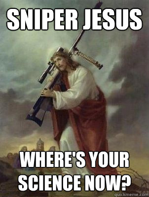 sniper jesus  where's your science now?  Sniper jesus