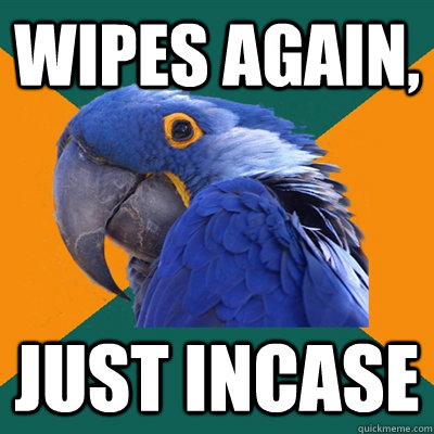 Wipes again, just incase  Paranoid Parrot
