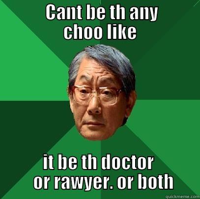 uncle same say -              CANT BE TH ANY             CHOO LIKE IT BE TH DOCTOR    OR RAWYER. OR BOTH High Expectations Asian Father