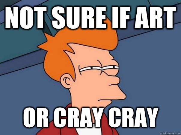Not sure if art Or cray cray - Not sure if art Or cray cray  Futurama Fry