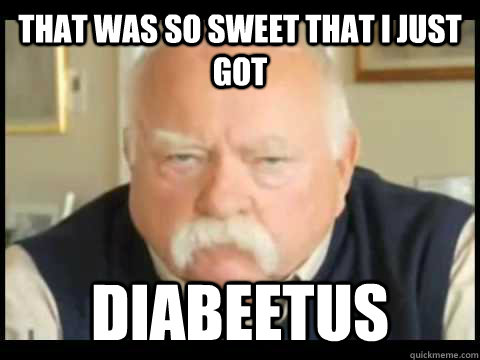 that was so sweet that I just got Diabeetus - that was so sweet that I just got Diabeetus  Misc