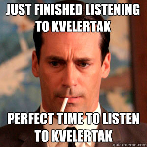 Just finished listening to Kvelertak perfect time to listen to kvelertak  Madmen Logic