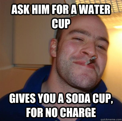 Ask him for a water cup gives you a soda cup, for no charge  GGG plays SC