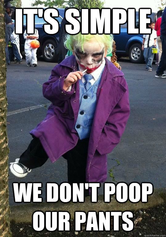 it's simple we don't poop our pants  Joker kid