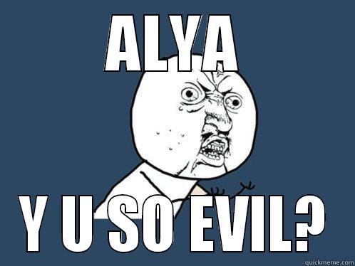 ALYA Y U SO EVIL? Y U No