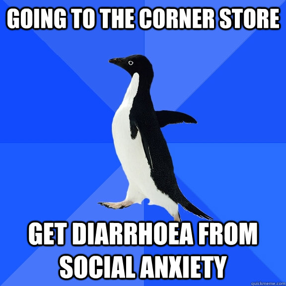 Going to the corner store get diarrhoea from social anxiety   Socially Awkward Penguin