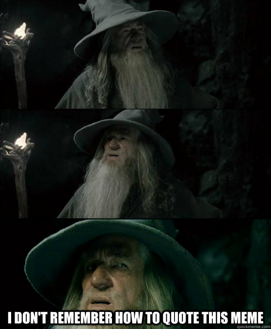  I don't remember how to quote this meme  Confused Gandalf