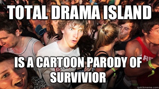 Total drama island Is a cartoon parody of survivior  Sudden Clarity Clarence