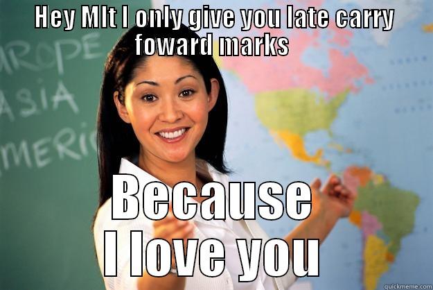 HEY MLT I ONLY GIVE YOU LATE CARRY FOWARD MARKS  BECAUSE I LOVE YOU Unhelpful High School Teacher